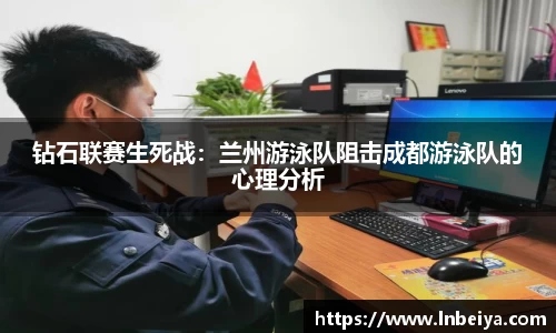 钻石联赛生死战：兰州游泳队阻击成都游泳队的心理分析